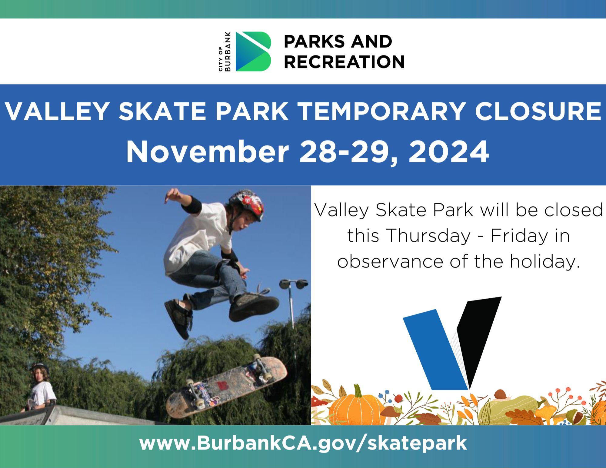 Valley Skate Park will be closed temporarily on thursday november 28 through the 29. Regular hours will resume on Saturday November  30, 2024.