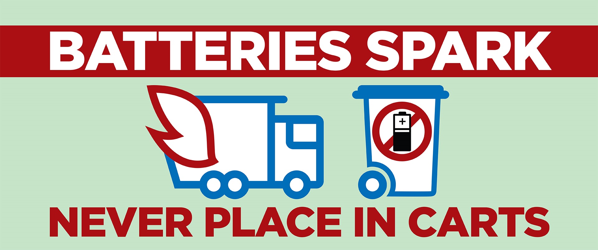 A simple graphic of a waste collection truck on fire near a cart with a battery inside of a prohibited sign; "BATTERIES SPARK - NEVER PUT IN CARTS"